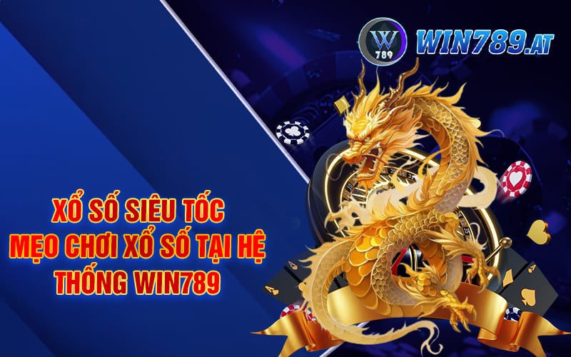 Xổ Số Siêu Tốc – Mẹo Chơi Xổ Số Tại Hệ Thống Win789