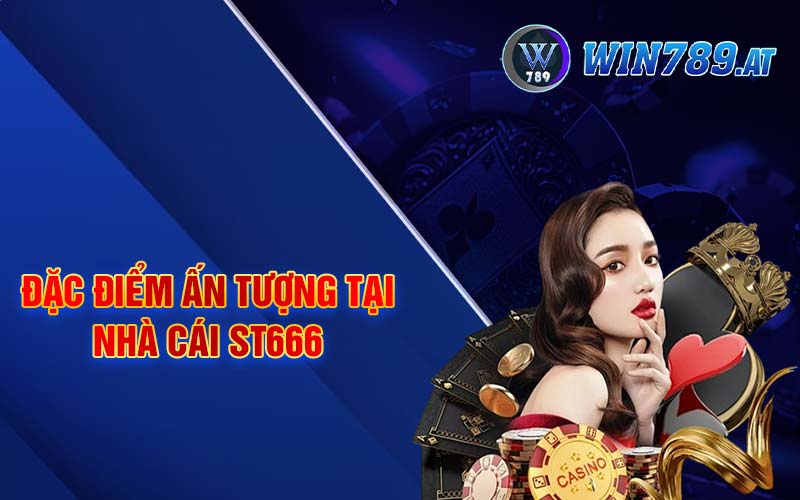 ST666 - Review Sân Chơi Đổi Thưởng Top 1 Châu Á 4 Đặc điểm ấn tượng tại nhà cái ST666