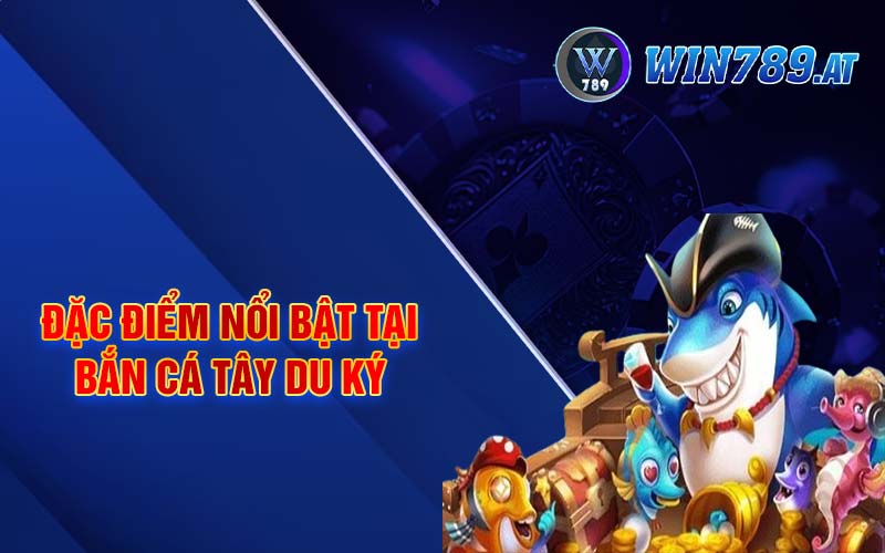 Bắn Cá Tây Du Ký - Sảnh Game Đặc Sắc Chỉ Có Tại Win789 4 Đặc điểm nổi bật tại bắn cá tây du ký