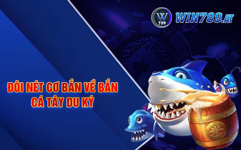 Bắn Cá Tây Du Ký - Sảnh Game Đặc Sắc Chỉ Có Tại Win789 2 Đôi nét cơ bắn về bắn cá tây du ký