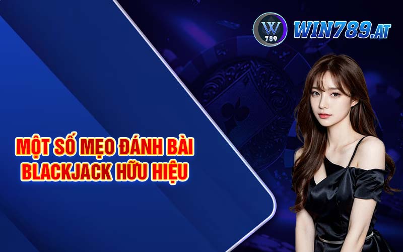 Blackjack - Kinh Nghiệm Đánh Bài Blackjack 2024 Cho Tân Binh 3 Một số mẹo đánh bài Blackjack hữu hiệu