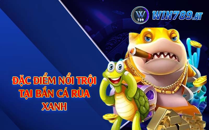 Bắn Cá Rùa Xanh - Tựa Game Giải Trí Hàng Đầu VN 3 Đặc điểm nổi trội tại bắn cá rùa xanh