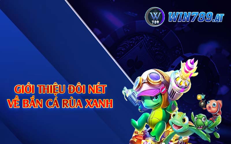 Bắn Cá Rùa Xanh - Tựa Game Giải Trí Hàng Đầu VN 2 Giới thiệu đôi nét về bắn cá rùa xanh