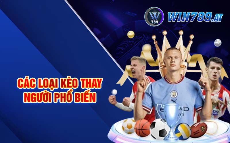 Kèo Thay Người - Bí Kíp Tham Gia Kèo Hiệu Quả Tại Win789 4 Các loại kèo thay người phổ biến