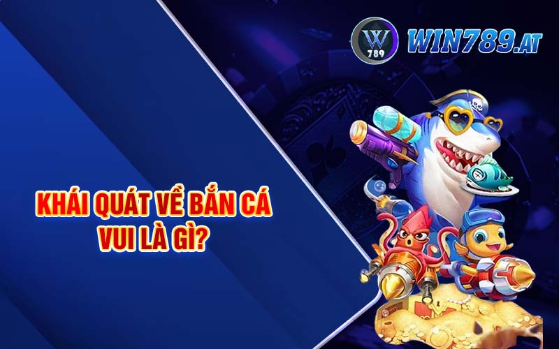 Bắn Cá Vui - Bí Kíp Săn Cá Nhận Thưởng Bạc Tỷ 1 Khái quát về bắn cá vui là gì?