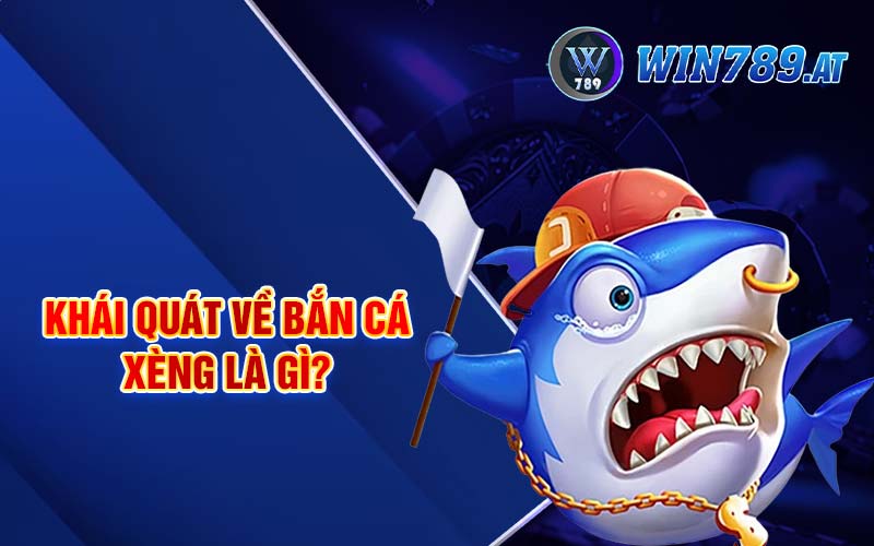 Bắn Cá Xèng - Bí Kíp Để Trở Thành Cao Thủ Tại Win789 2 Khái quát về bắn cá xèng là gì?