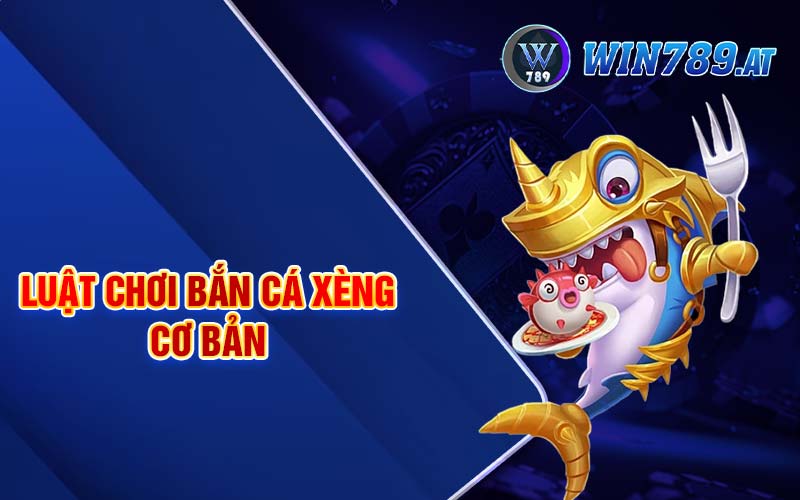 Bắn Cá Xèng - Bí Kíp Để Trở Thành Cao Thủ Tại Win789 3 Luật chơi bắn cá xèng cơ bản