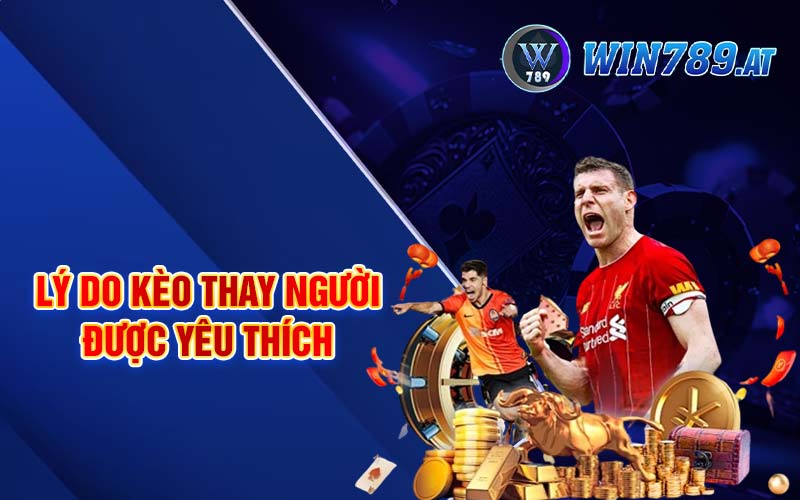 Kèo Thay Người - Bí Kíp Tham Gia Kèo Hiệu Quả Tại Win789 3 Lý do kèo thay người được yêu thích