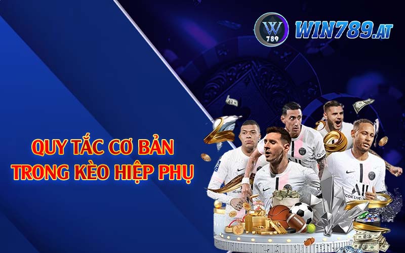 Kèo Hiệp Phụ - Mẹo Soi Kèo Cực Chuẩn Từ Win789 3 Quy tắc cơ bản trong kèo hiệp phụ