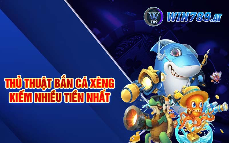 Bắn Cá Xèng - Bí Kíp Để Trở Thành Cao Thủ Tại Win789 4 Thủ thuật bắn cá xèng kiếm nhiều tiền nhất
