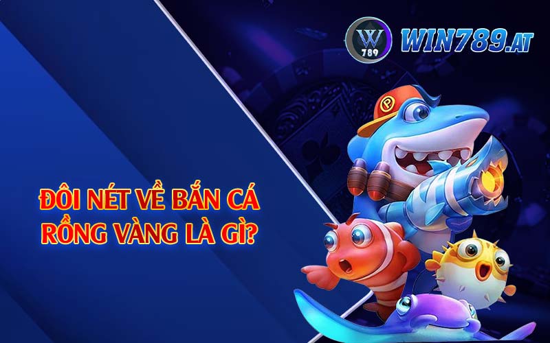 Bắn Cá Rồng Vàng - Sân Chơi Đỉnh Cao Dành Cho Ngư Thủ 2 Đôi nét về bắn cá rồng vàng là gì?