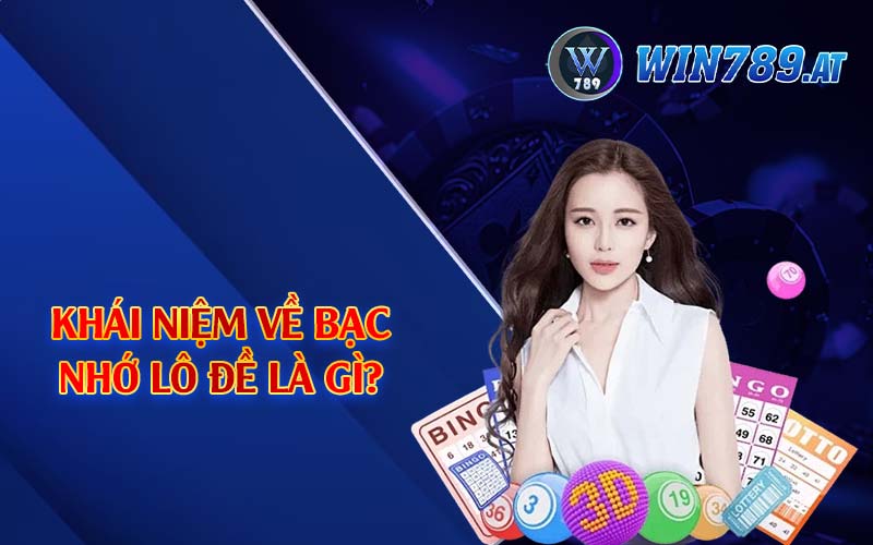 Bạc Nhớ Lô Đề - Hướng Dẫn Cách Soi Cầu Chuẩn Tại Win789 2 Khái niệm về bạc nhớ lô đề là gì?