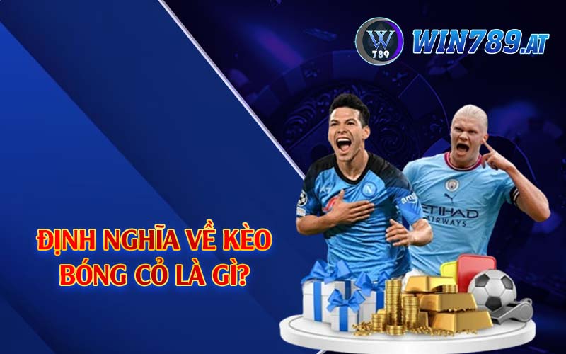 Kèo Bóng Cỏ - Cách Chơi Hiệu Quả Tại Nhà Cái Win789 2 Định nghĩa về kèo bóng cỏ là gì?